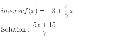 The inverse of f(x)=-3+7/5 x is (5x+15)/7